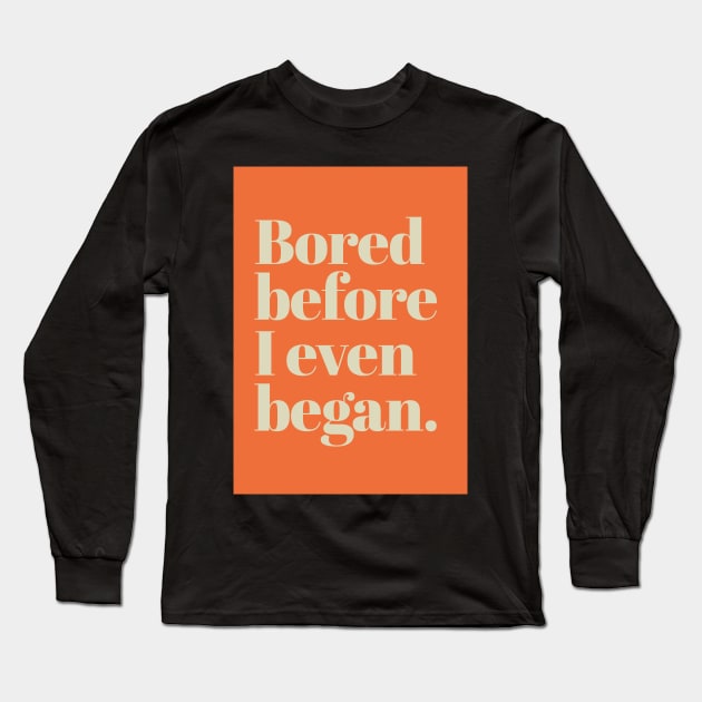 Bored before I began Long Sleeve T-Shirt by ArtCorp